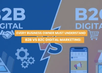 B2B vs B2C Digital Marketing: Key Differences Every Business Owner Must Understand