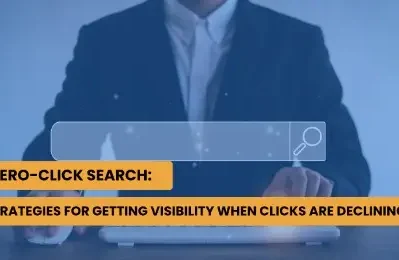 Zero-Click Search: Strategies for Getting Visibility When Clicks Are Declining